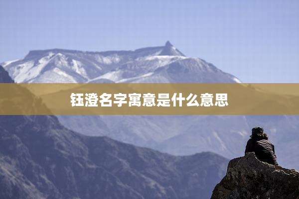 钰澄名字寓意是什么意思