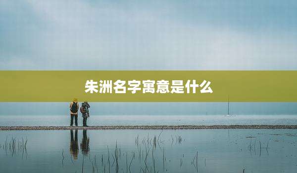 朱洲名字寓意是什么