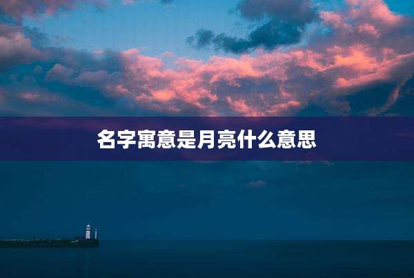 名字寓意是月亮什么意思