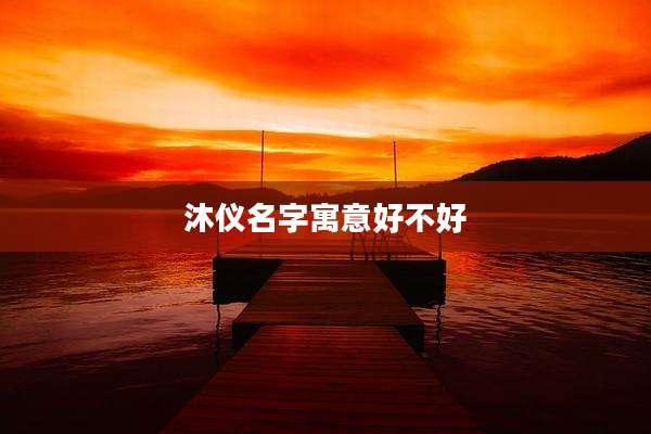 沐仪名字寓意好不好
