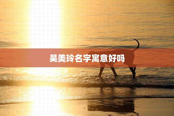 吴美玲名字寓意好吗