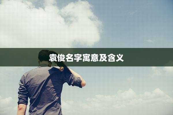 袁俊名字寓意及含义