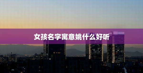 女孩名字寓意姚什么好听