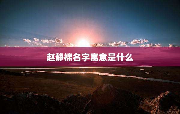 赵静棉名字寓意是什么