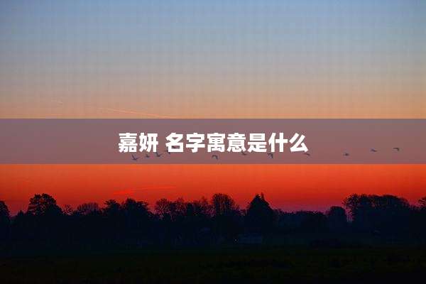 嘉妍 名字寓意是什么