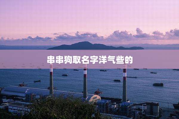 串串狗取名字洋气些的