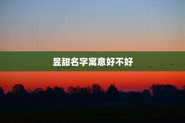 昱甜名字寓意好不好