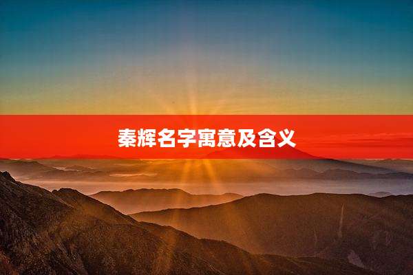 秦辉名字寓意及含义