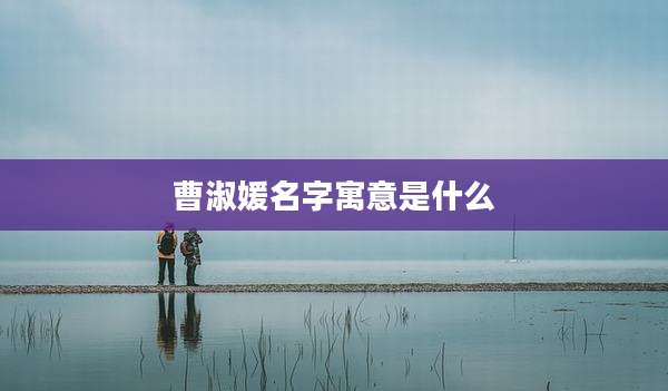 曹淑媛名字寓意是什么