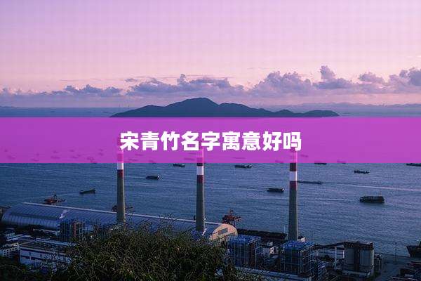 宋青竹名字寓意好吗