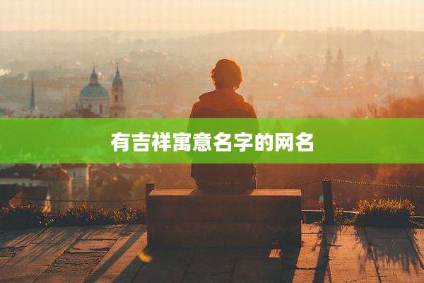 有吉祥寓意名字的网名