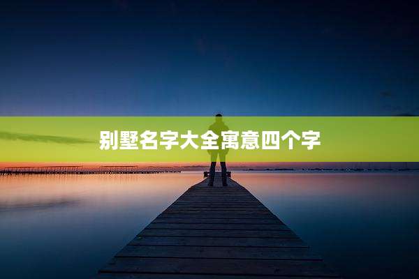 别墅名字大全寓意四个字