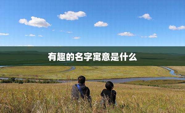 有趣的名字寓意是什么