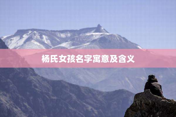 杨氏女孩名字寓意及含义