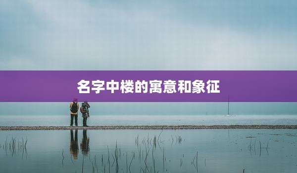 名字中楼的寓意和象征