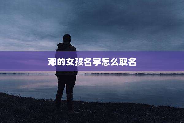 邓的女孩名字怎么取名