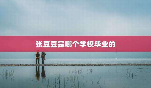 张豆豆是哪个学校毕业的