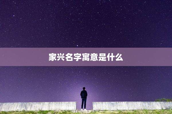 家兴名字寓意是什么