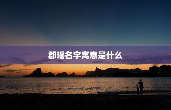 郡瑶名字寓意是什么