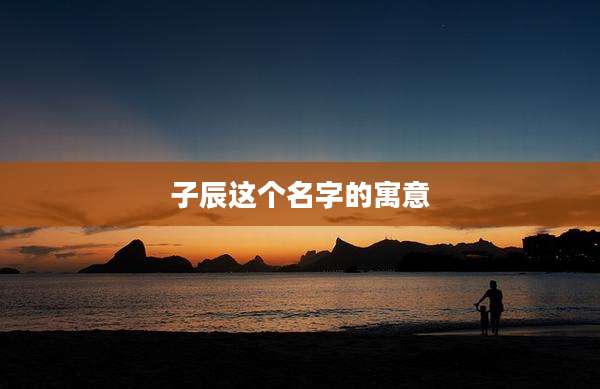 子辰这个名字的寓意