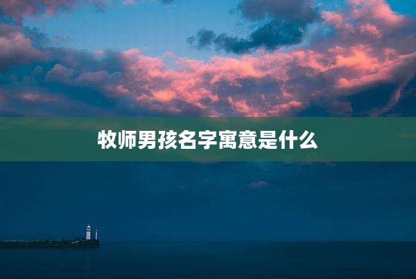 牧师男孩名字寓意是什么