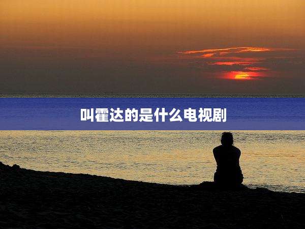 叫霍达的是什么电视剧