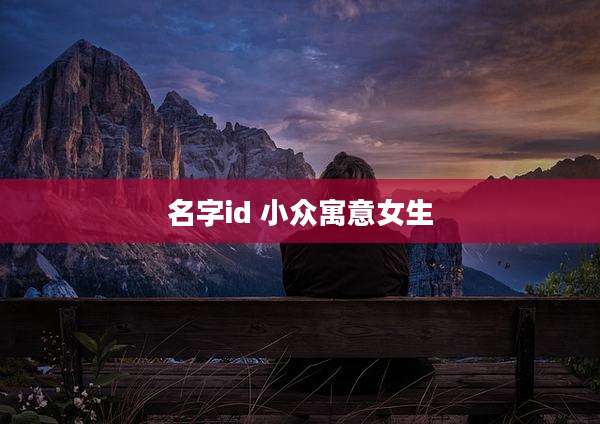 名字id 小众寓意女生