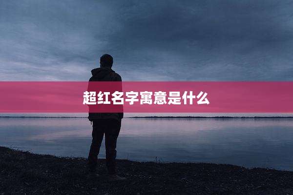 超红名字寓意是什么