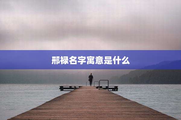 邢禄名字寓意是什么