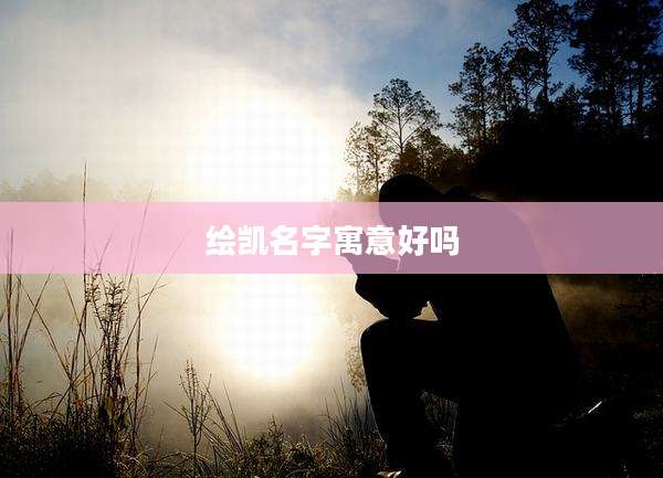 绘凯名字寓意好吗