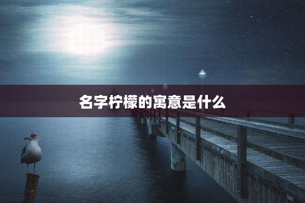 名字柠檬的寓意是什么