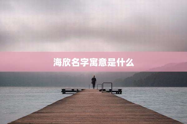 海欣名字寓意是什么