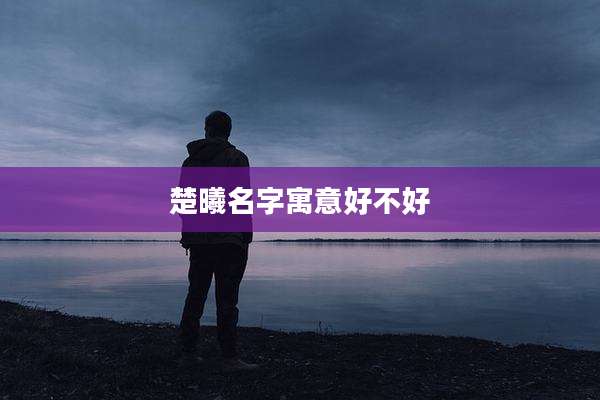 楚曦名字寓意好不好