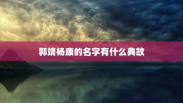 郭靖杨康的名字有什么典故