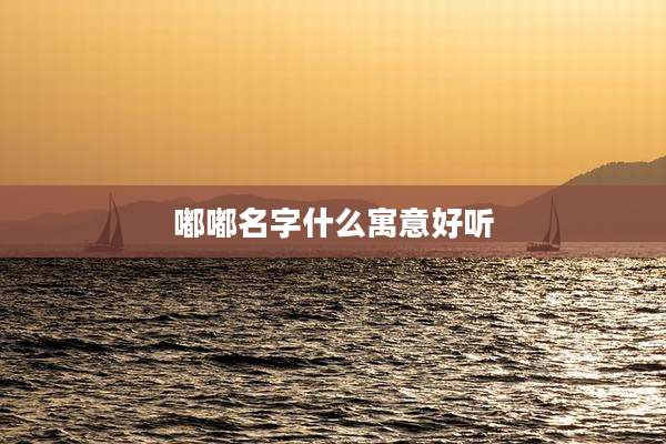 嘟嘟名字什么寓意好听