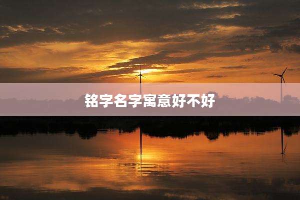 铭字名字寓意好不好