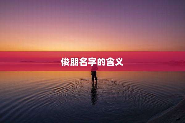 俊朋名字的含义