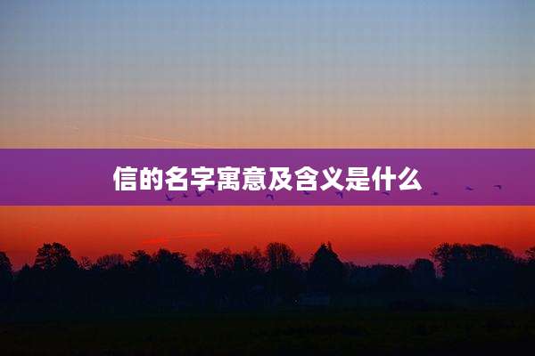 信的名字寓意及含义是什么