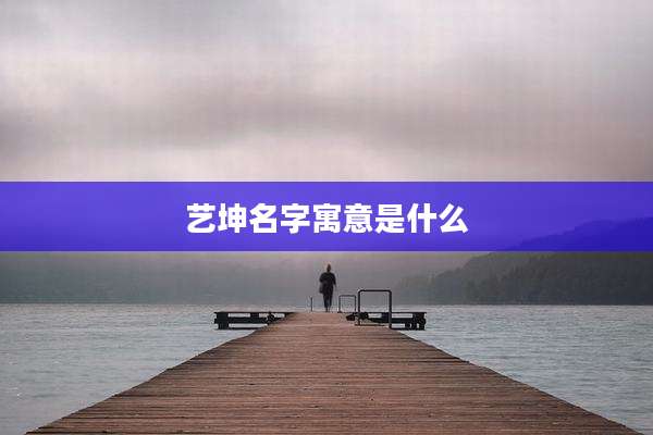 艺坤名字寓意是什么