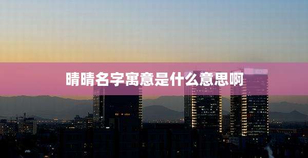 晴晴名字寓意是什么意思啊