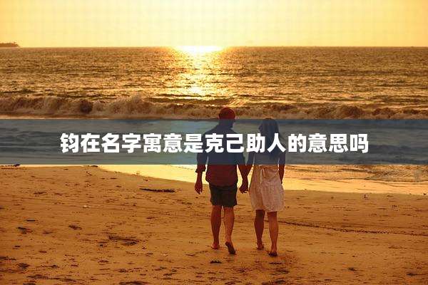 钧在名字寓意是克己助人的意思吗