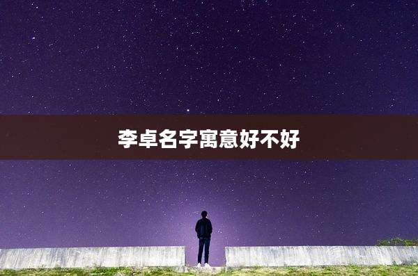 李卓名字寓意好不好