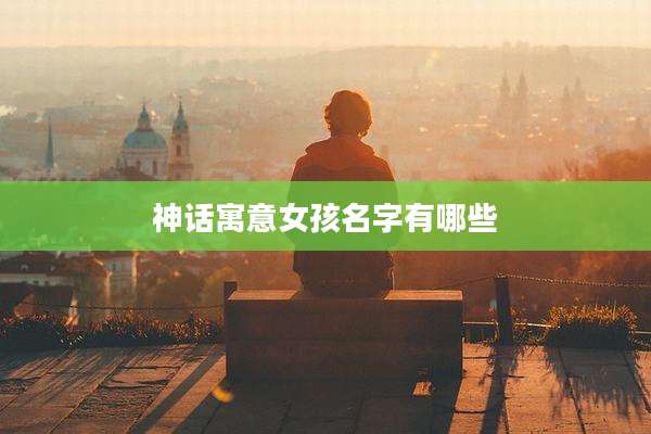 神话寓意女孩名字有哪些