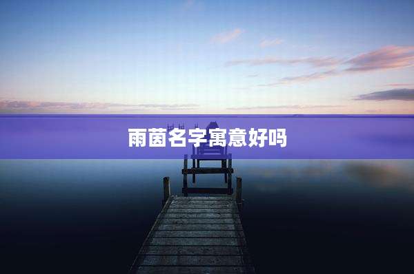 雨茵名字寓意好吗