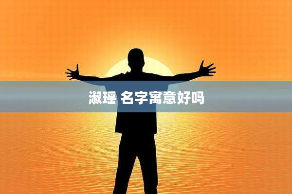 淑瑶 名字寓意好吗