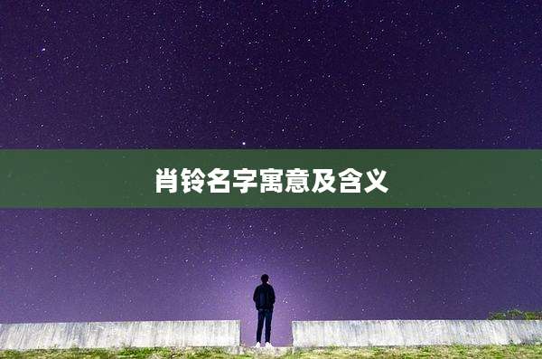 肖铃名字寓意及含义
