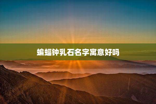 蝙蝠钟乳石名字寓意好吗