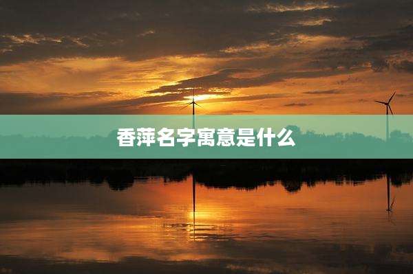 香萍名字寓意是什么
