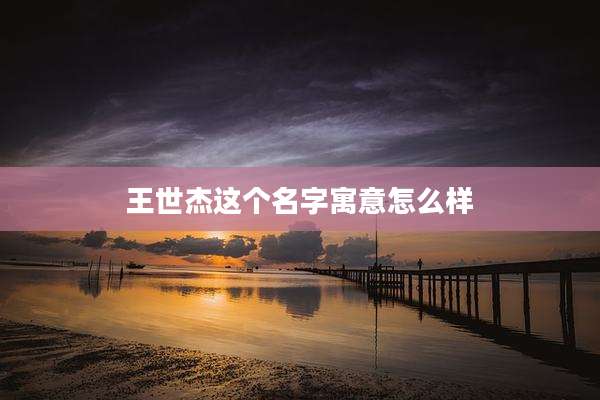 王世杰这个名字寓意怎么样