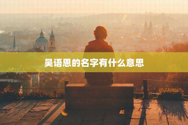 吴语恩的名字有什么意思